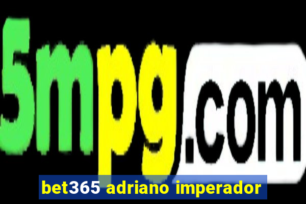 bet365 adriano imperador